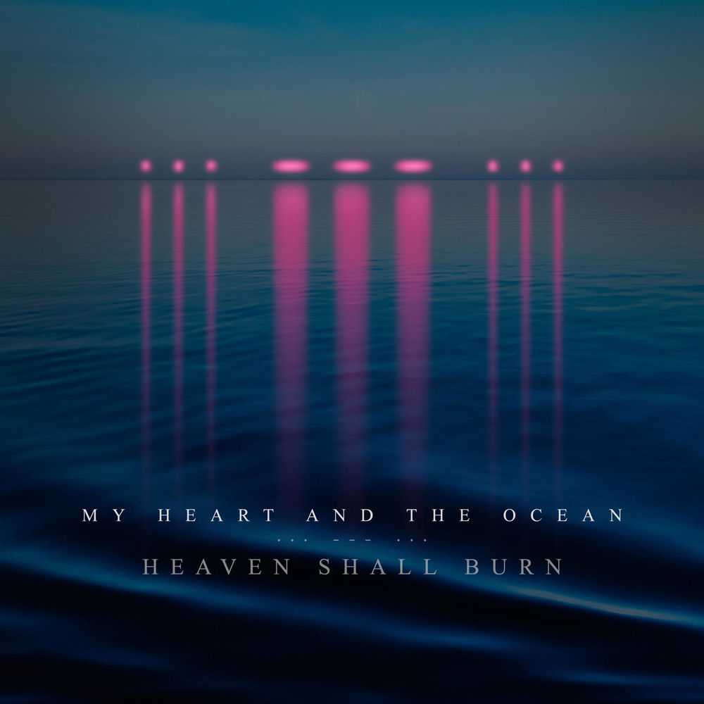 Heaven Shall Burn - My Heart And The Ocean